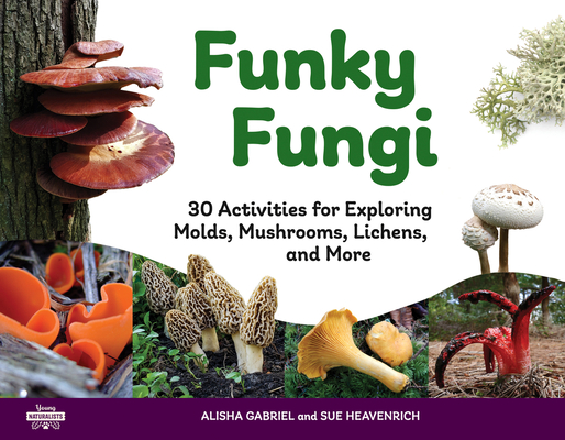 Funky Fungi: 30 Activities for Exploring Molds, Mushrooms, Lichens, and More (Young Naturalists #8)