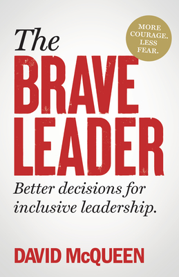 The Brave Leader: More Courage. Less Fear. Better Decisions for Inclusive  Leadership. (Hardcover)