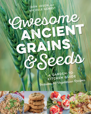 Awesome Ancient Grains and Seeds: A Garden-To-Kitchen Guide, Includes 50 Vegetarian Recipes Cover Image