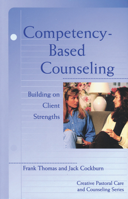 Competency Based Counseling (Creative Pastoral Care and Counseling) By Frank Thomas, Jack Cockburn Cover Image