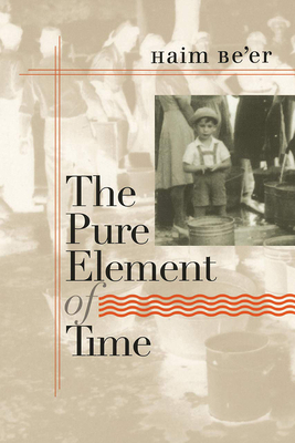 The Pure Element of Time (The Tauber Institute Series for the Study of European Jewry) By Haim Be’er, Barbara Harshav (Translated by) Cover Image