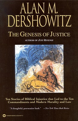 The Genesis of Justice: Ten Stories of Biblical Injustice That Led to the Ten Commandments and Modern Morality and Law By Alan M. Dershowitz Cover Image