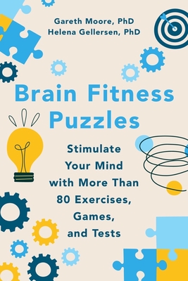 Brain Fitness Puzzles: Stimulate Your Mind with More Than 80 Exercises, Games, and Tests By Gareth Moore, PhD, Helena Gellersen Cover Image