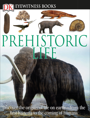 DK Eyewitness Books: Prehistoric Life: Discover the Origins of Life on Earth from the First Bacteria to the Coming of H Cover Image