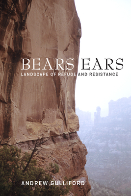 Bears Ears: Landscape of Refuge and Resistance By Andrew Gulliford Cover Image