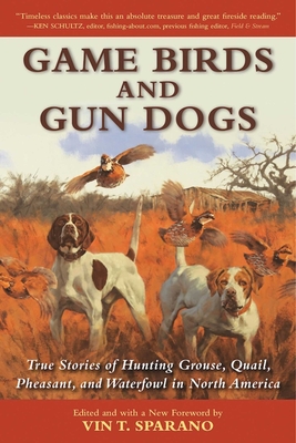 Game Birds and Gun Dogs: True Stories of Hunting Grouse, Quail, Pheasant, and Waterfowl in North America Cover Image