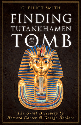 Finding Tutankhamen and His Tomb - The Great Discovery by Howard Carter & George Herbert By G. Elliot Smith, David Masters (Contribution by) Cover Image