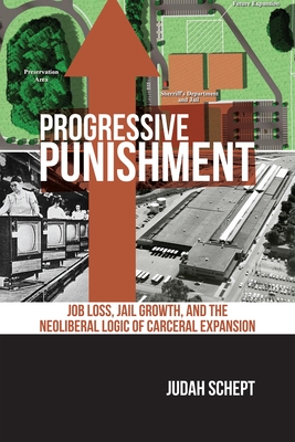 Progressive Punishment: Job Loss, Jail Growth, and the Neoliberal Logic of Carceral Expansion (Alternative Criminology #1) Cover Image