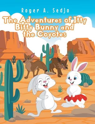 The Adventures of Itty Bitty Bunny and the Coyotes By Roger A. Sedjo Cover Image