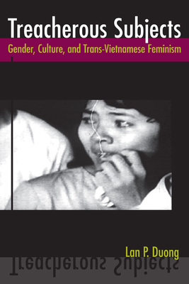 Treacherous Subjects: Gender, Culture, and Trans-Vietnamese Feminism (Asian American History & Cultu) By Lan P. Duong Cover Image