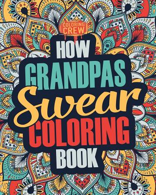 How Grandpas Swear Coloring Book: A Funny, Irreverent, Clean Swear Word Grandpa Coloring Book Gift Idea By Coloring Crew Cover Image