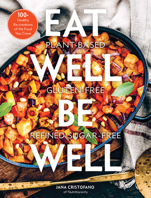 Eat Well, Be Well: 100+ Healthy Re-Creations of the Food You Crave By Jana Cristofano Cover Image