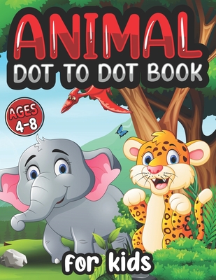 Animal Dot To Dot Books For Kids Ages 4-8: dot to dot books for kids ages 4-8 fun animal coloring Cover Image