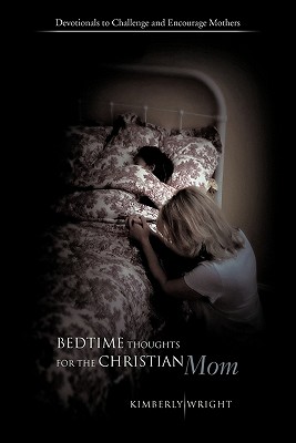 Bedtime Thoughts for the Christian Mom: Devotionals to Challenge and Encourage Mothers By Kimberly Wright Cover Image