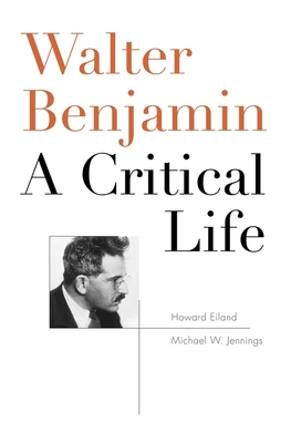 Walter Benjamin: A Critical Life By Howard Eiland, Michael W. Jennings Cover Image