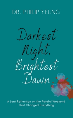 Darkest Night, Brightest Dawn: A Lent Reflection By Philip Yeung Cover Image