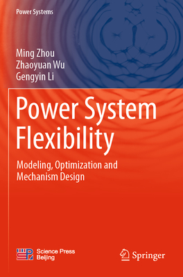 Power System Flexibility: Modeling, Optimization and Mechanism Design (Power Systems)