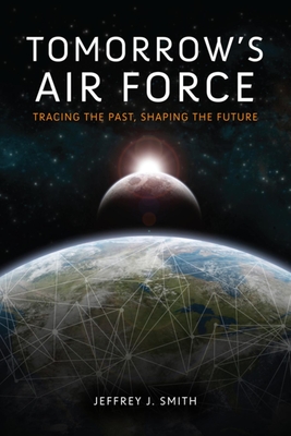 Tomorrow's Air Force: Tracing the Past, Shaping the Future By Jeffrey J. Smith Cover Image