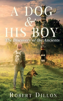 A Dog and His Boy: The Discovery of the Ancients By Robert Dillon Cover Image