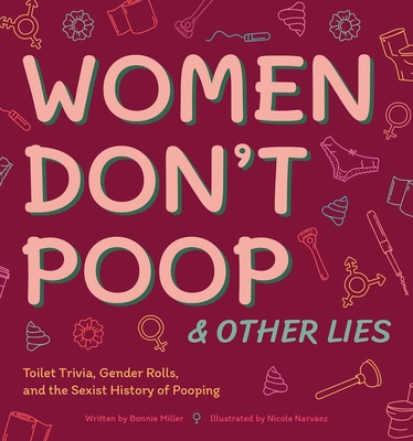 Women Don't Poop and Other Lies: Toilet Trivia, Gender Rolls, and the Sexist History of Pooping (Illustrated Bathroom Books) Cover Image