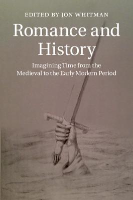 Romance and History (Cambridge Studies in Medieval Literature #92)