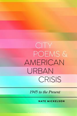 City Poems and American Urban Crisis: 1945 to the Present (Bloomsbury Studies in Critical Poetics)