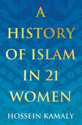 A History of Islam in 21 Women By Hossein Kamaly Cover Image