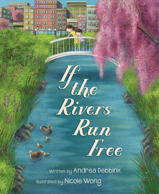 If the Rivers Run Free By Andrea Debbink, Nicole Wong (Illustrator) Cover Image