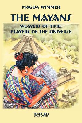 The Mayans: Weavers of Time, Players of the Universe By Magda Wimmer Cover Image