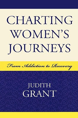 Charting Women's Journeys: From Addiction to Recovery (Critical Perspectives on Crime and Inequality) By Judith Grant Cover Image