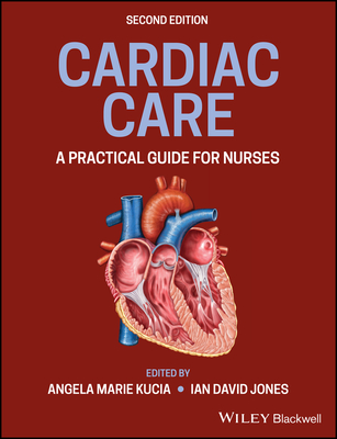 Cardiac Care: A Practical Guide for Nurses By Angela M. Kucia (Editor), Ian D. Jones (Editor) Cover Image