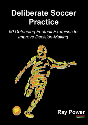 Deliberate Soccer Practice: 50 Defending Football Exercises to Improve Decision-Making Cover Image