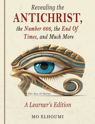 Revealing the Antichrist, the Number 666, the End Of Times, and Much More By Mo Elhoumi Cover Image
