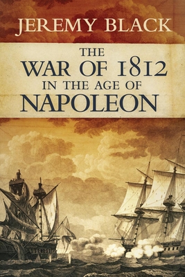 The War of 1812 in the Age of Napoleon: Volume 21 (Campaigns and Commanders #21)