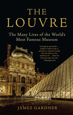 The Louvre: The Many Lives of the World's Most Famous Museum By James Gardner Cover Image