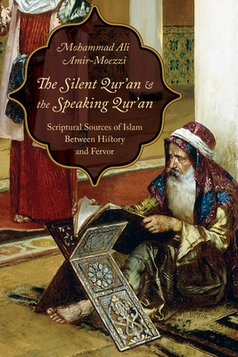 The Silent Qur'an and the Speaking Qur'an: Scriptural Sources of Islam Between History and Fervor By Mohammad Ali Amir-Moezzi, Eric Ormsby (Translator) Cover Image