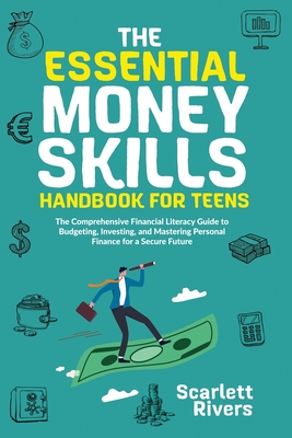 The Essential Money Skills Handbook for Teens: The Comprehensive Financial Literacy Guide to Budgeting, Investing, and Mastering Personal Finance for Cover Image