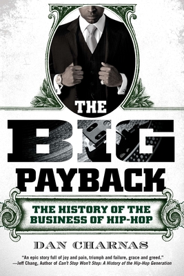 The Big Payback: The History of the Business of Hip-Hop By Dan Charnas Cover Image