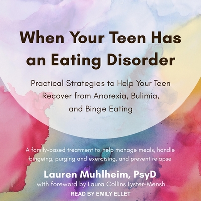 When Your Teen Has an Eating Disorder Lib/E: Practical Strategies to Help Your Teen Recover from Anorexia, Bulimia, and Binge Eating By Lauren Muhlheim, Laura Collins Lyster-Mensh (Foreword by), Laura Collins Lyster-Mensh (Contribution by) Cover Image