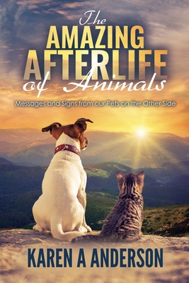 The Amazing Afterlife of Animals: Messages and Signs From Our Pets On The Other Side Cover Image