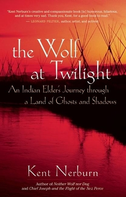 The Wolf at Twilight: An Indian Elder's Journey Through a Land of Ghosts and Shadows By Kent Nerburn Cover Image