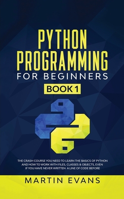 Python Programming for Beginners - Book 1: The Crash Course You Need to Learn the Basics of Python and How to Work With Files, Classes & Objects, Even cover