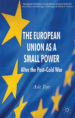 The European Union as a Small Power: After the Post-Cold War (Palgrave Studies in European Union Politics) Cover Image