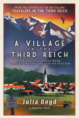 A Village in the Third Reich: How Ordinary Lives Were Transformed by the Rise of Fascism By Julia Boyd, Angelika Patel Cover Image