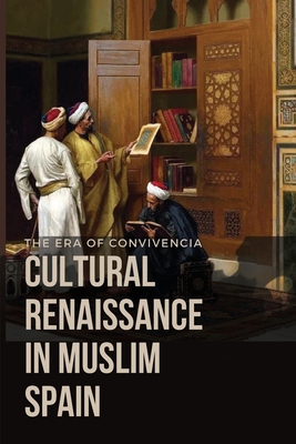 The Era of Convivencia Cultural Renaissance in Muslim Spain Cover Image