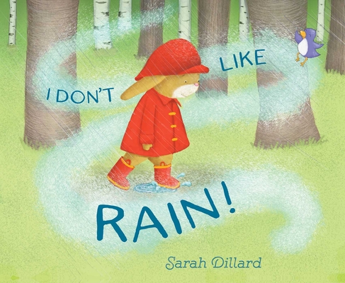 I Don't Like Rain! By Sarah Dillard, Sarah Dillard (Illustrator) Cover Image
