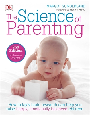 The Science of Parenting: How Today’s Brain Research Can Help You Raise Happy, Emotionally Balanced Childr By Margot Sunderland Cover Image