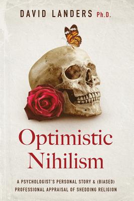 Optimistic Nihilism: A Psychologist's Personal Story & (Biased) Professional Appraisal of Shedding Religion By David Landers Ph. D. Cover Image