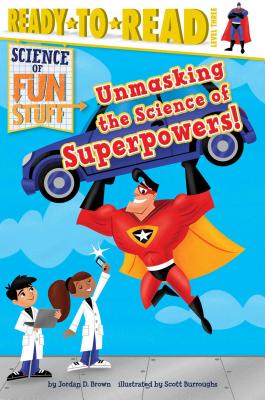 Unmasking the Science of Superpowers!: Ready-to-Read Level 3 (Science of Fun Stuff) By Jordan D. Brown, Scott Burroughs (Illustrator) Cover Image