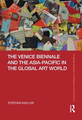 The Venice Biennale and the Asia-Pacific in the Global Art World (Routledge Research in Art Museums and Exhibitions) Cover Image